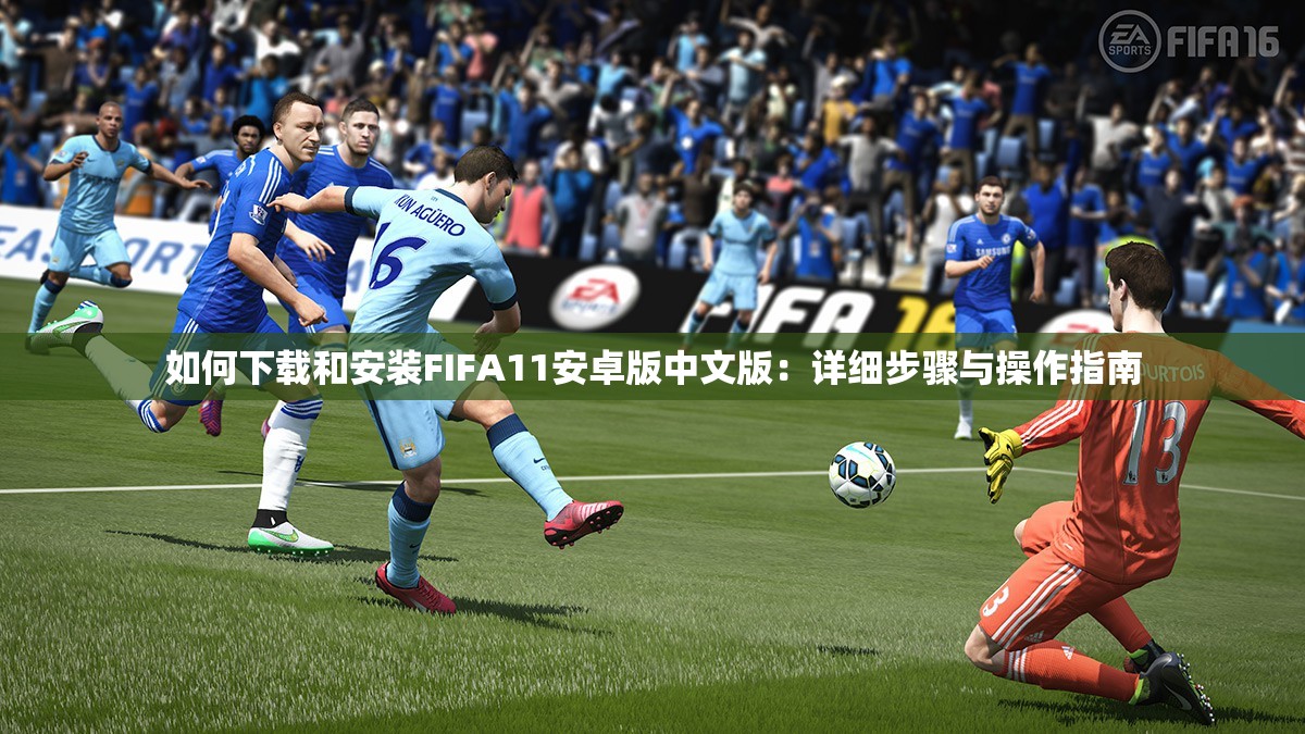 如何下载和安装FIFA11安卓版中文版：详细步骤与操作指南