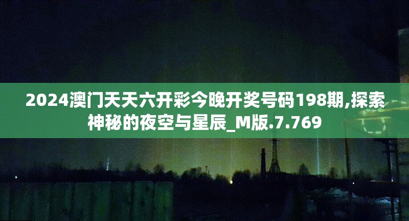 2024澳门天天六开彩今晚开奖号码198期,探索神秘的夜空与星辰_M版.7.769