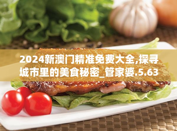 2024新澳门精准免费大全,探寻城市里的美食秘密_管家婆.5.631