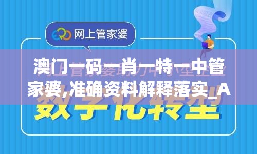 澳门一码一肖一特一中管家婆,准确资料解释落实_AR型.2.313