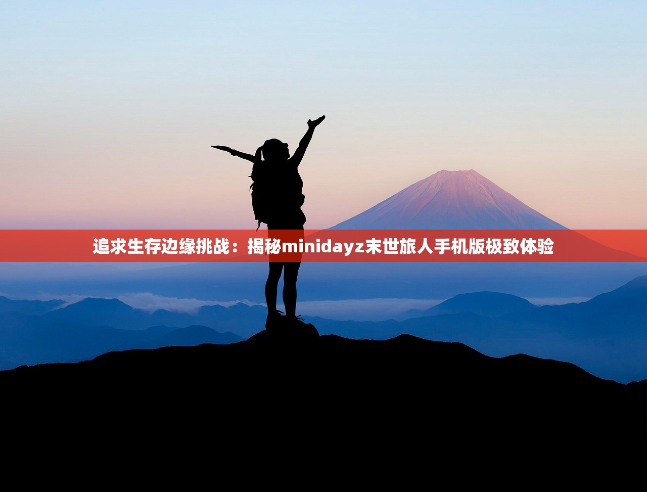 追求生存边缘挑战：揭秘minidayz末世旅人手机版极致体验