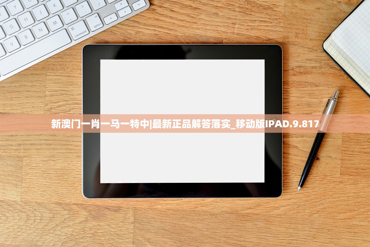 新澳门一肖一马一特中|最新正品解答落实_移动版IPAD.9.817