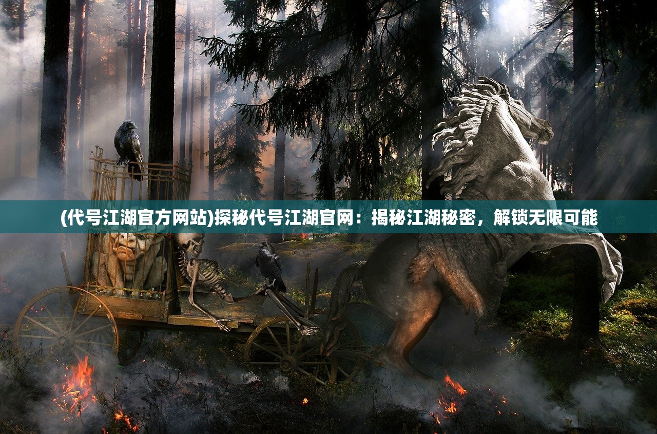 (代号江湖官方网站)探秘代号江湖官网：揭秘江湖秘密，解锁无限可能