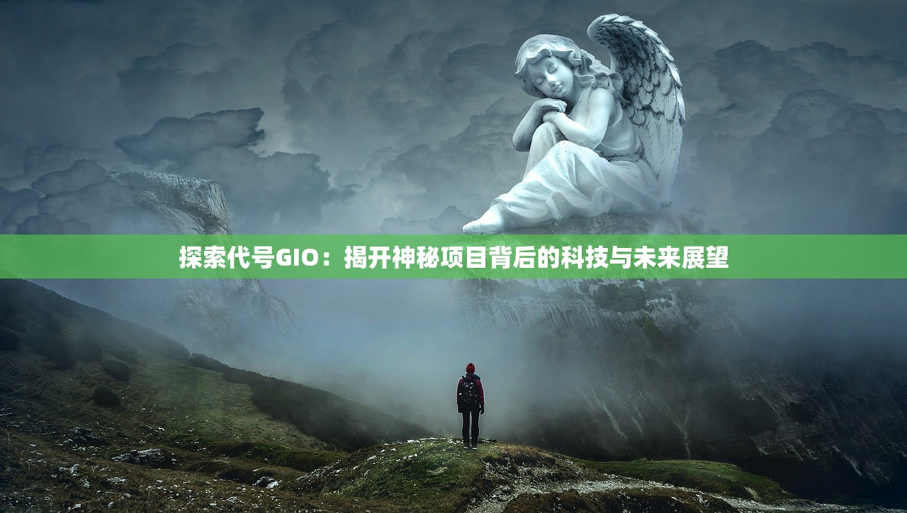 探索代号GIO：揭开神秘项目背后的科技与未来展望