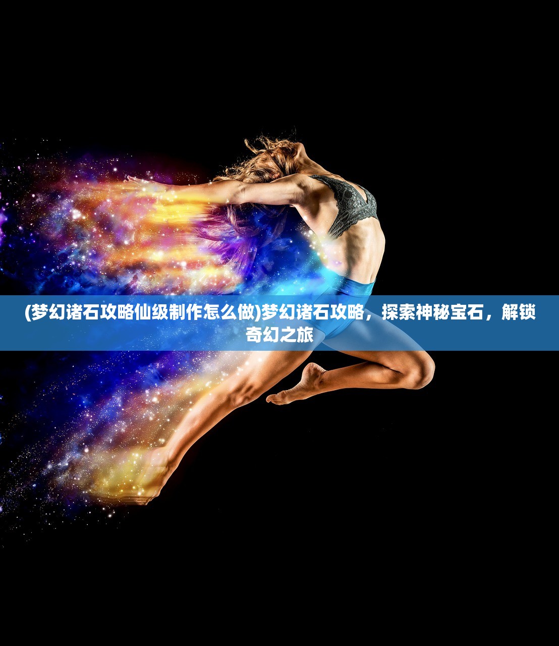 (梦幻诸石攻略仙级制作怎么做)梦幻诸石攻略，探索神秘宝石，解锁奇幻之旅