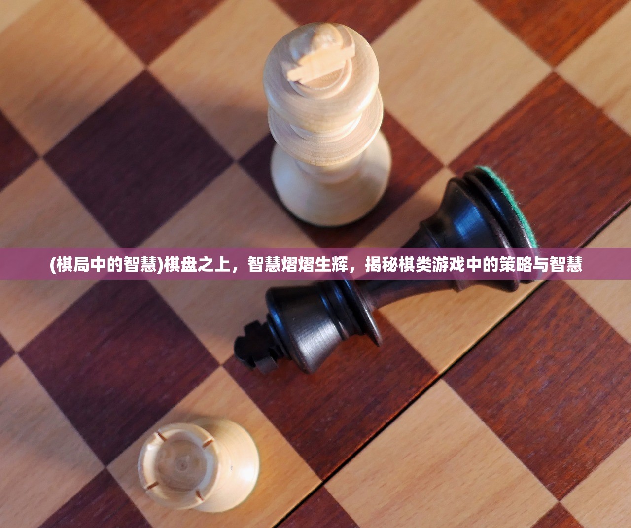 (棋局中的智慧)棋盘之上，智慧熠熠生辉，揭秘棋类游戏中的策略与智慧