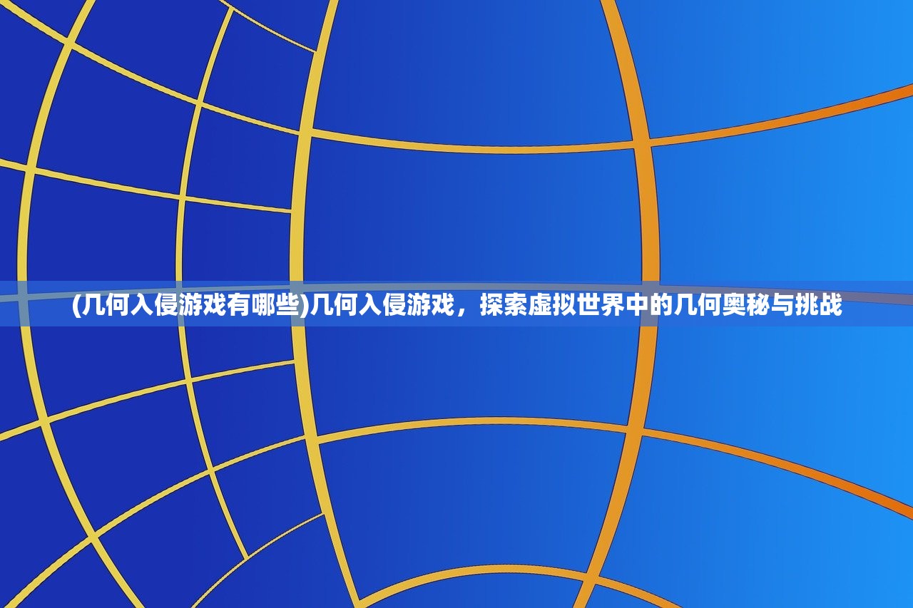 (几何入侵游戏有哪些)几何入侵游戏，探索虚拟世界中的几何奥秘与挑战