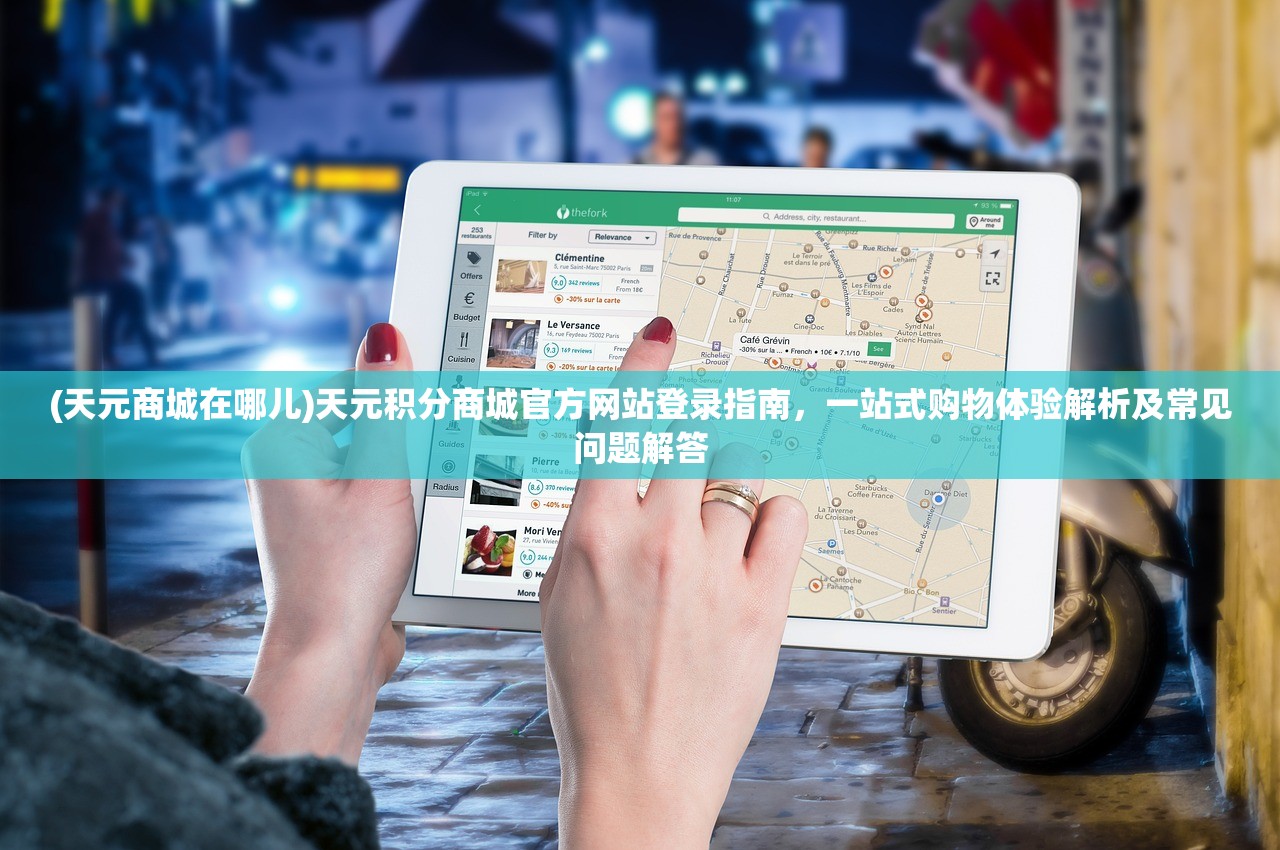 (天元商城在哪儿)天元积分商城官方网站登录指南，一站式购物体验解析及常见问题解答