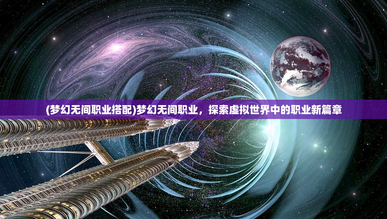 (梦幻无间职业搭配)梦幻无间职业，探索虚拟世界中的职业新篇章