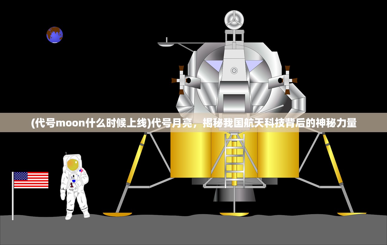 (代号moon什么时候上线)代号月亮，揭秘我国航天科技背后的神秘力量