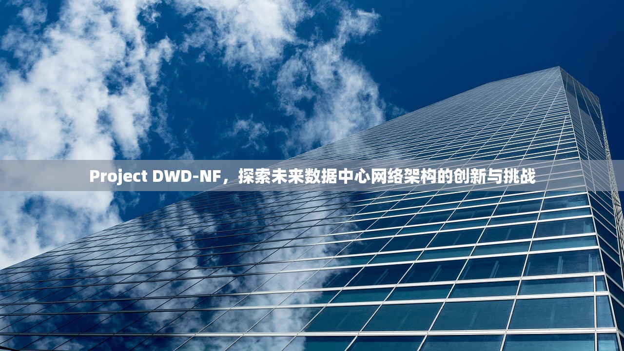 Project DWD-NF，探索未来数据中心网络架构的创新与挑战