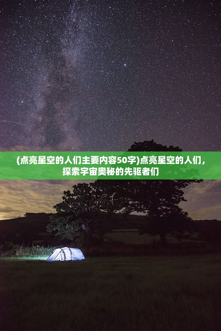 (点亮星空的人们主要内容50字)点亮星空的人们，探索宇宙奥秘的先驱者们