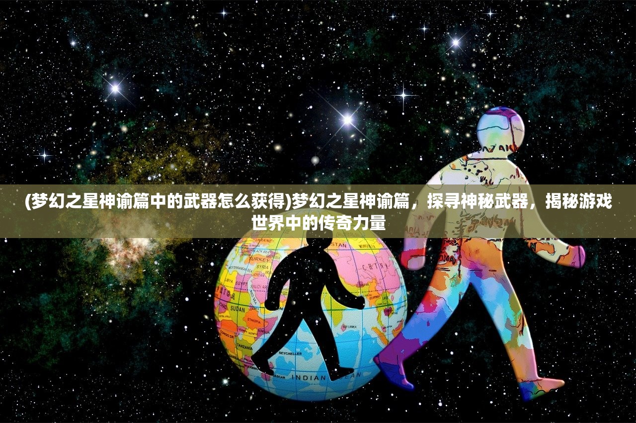 (梦幻之星神谕篇中的武器怎么获得)梦幻之星神谕篇，探寻神秘武器，揭秘游戏世界中的传奇力量