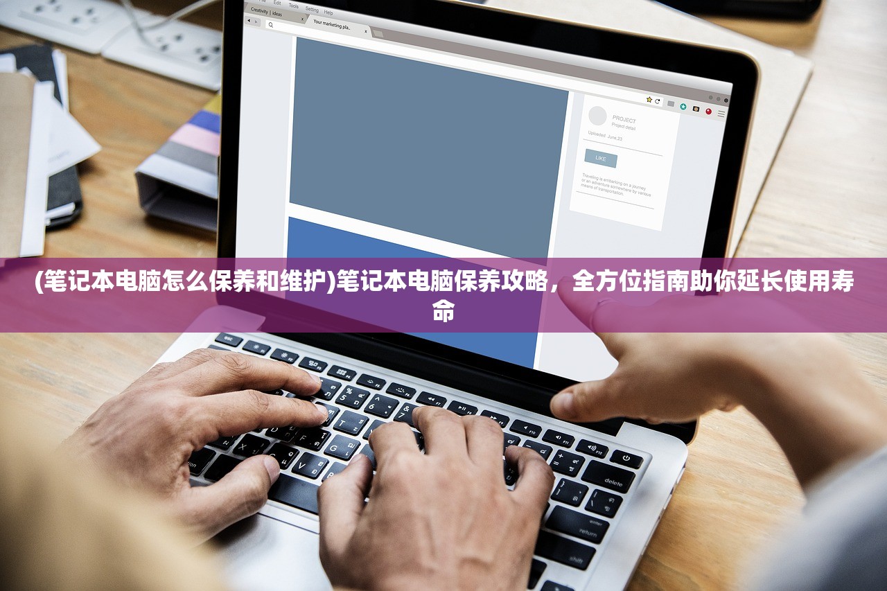 (笔记本电脑怎么保养和维护)笔记本电脑保养攻略，全方位指南助你延长使用寿命