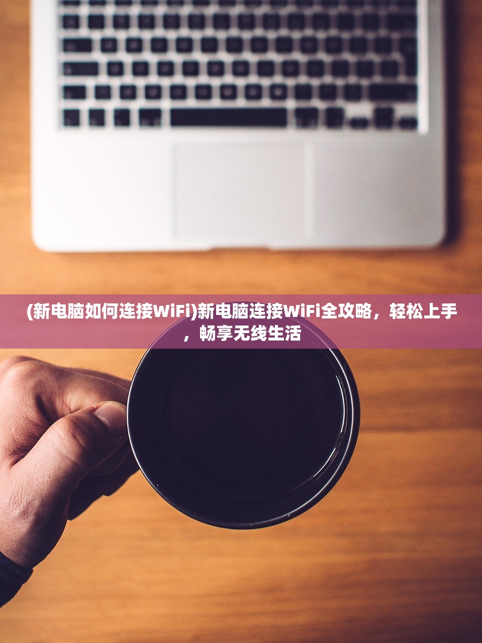 (新电脑如何连接WiFi)新电脑连接WiFi全攻略，轻松上手，畅享无线生活