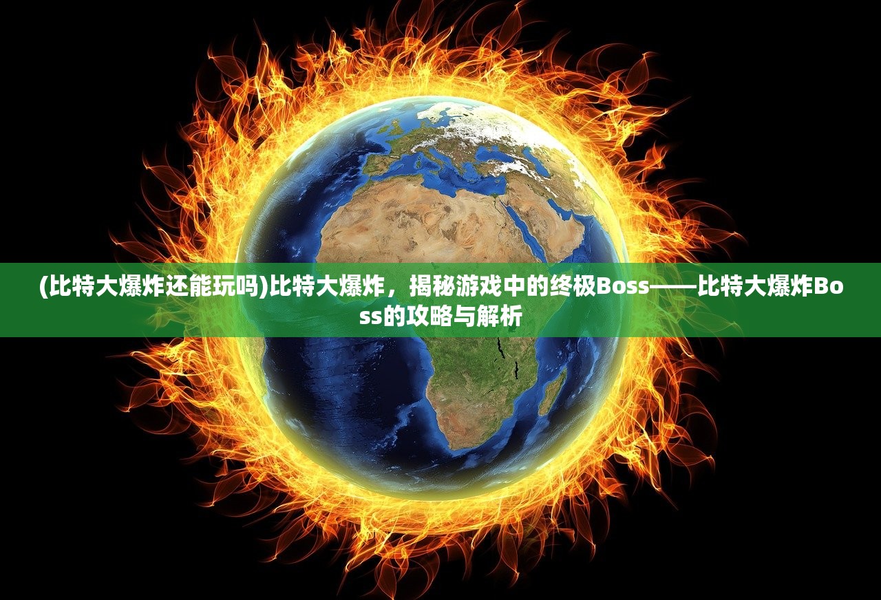 (比特大爆炸还能玩吗)比特大爆炸，揭秘游戏中的终极Boss——比特大爆炸Boss的攻略与解析